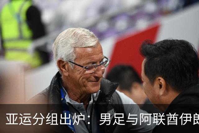 亚运分组出炉：男足与阿联酋伊朗朝鲜同组