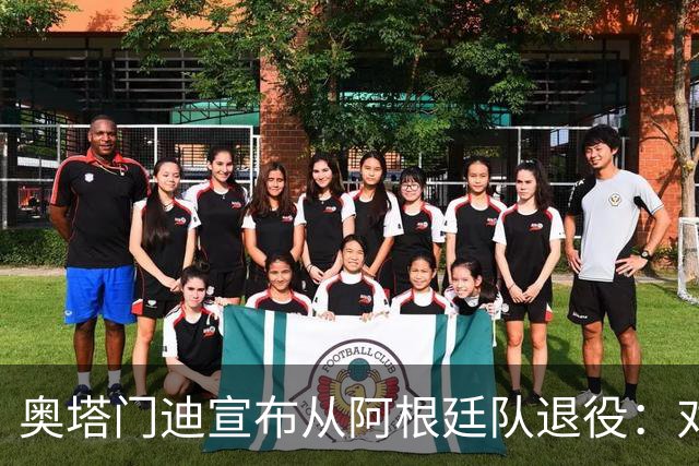 奥塔门迪宣布从阿根廷队退役：对蓝白的爱将伴随一生