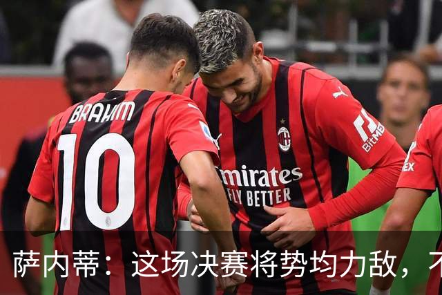 萨内蒂：这场决赛将势均力敌，不会成为西班牙一方的独角戏