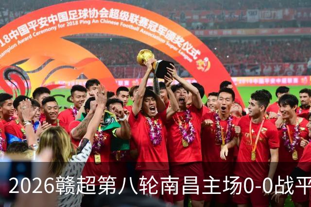 2026赣超第八轮南昌主场0-0战平宜春 客场球迷人数刷新联赛纪录