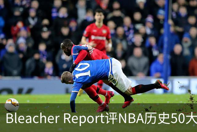 Bleacher Report评NBA历史50大垃圾话高手：罗德曼第16，保罗第18