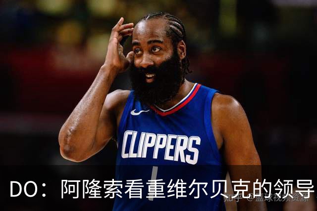 DO：阿隆索看重维尔贝克的领导力，蓝军愿听取对埃梅加的报价